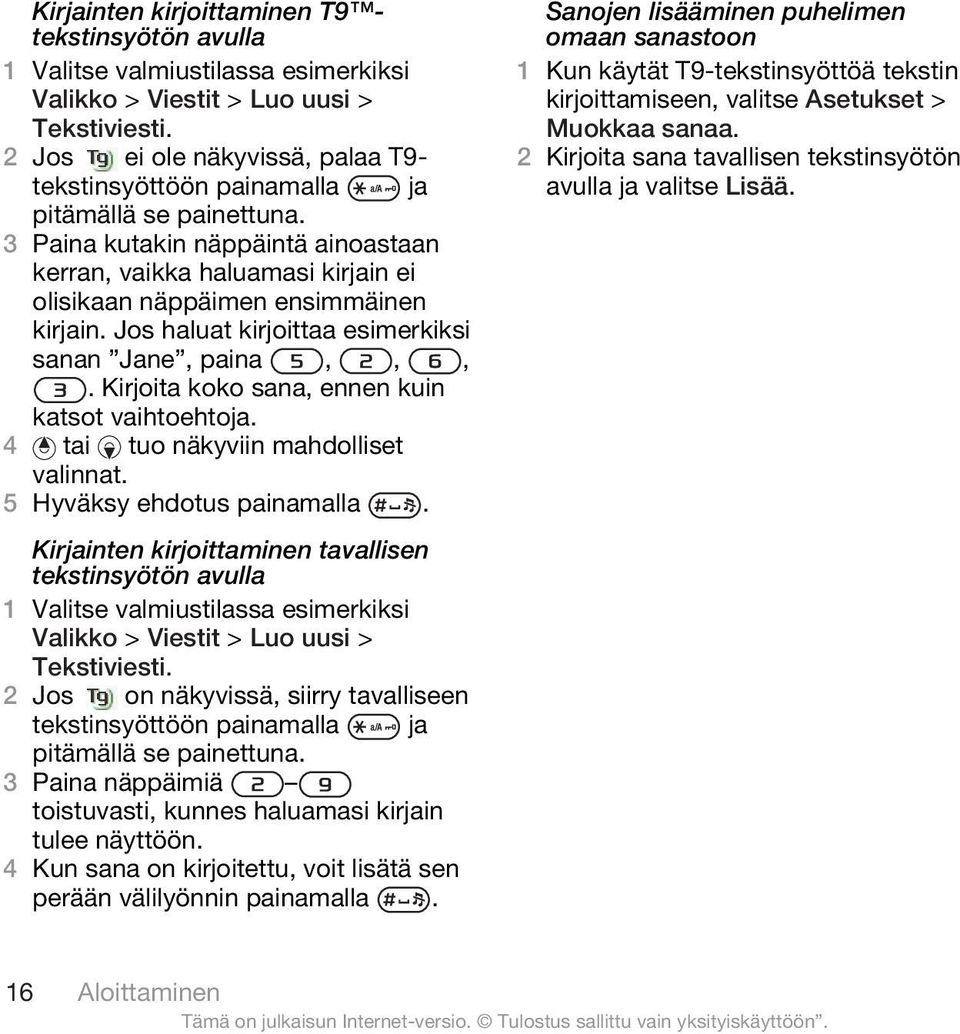 3 Paina kutakin näppäintä ainoastaan kerran, vaikka haluamasi kirjain ei olisikaan näppäimen ensimmäinen kirjain. Jos haluat kirjoittaa esimerkiksi sanan Jane, paina,,,.