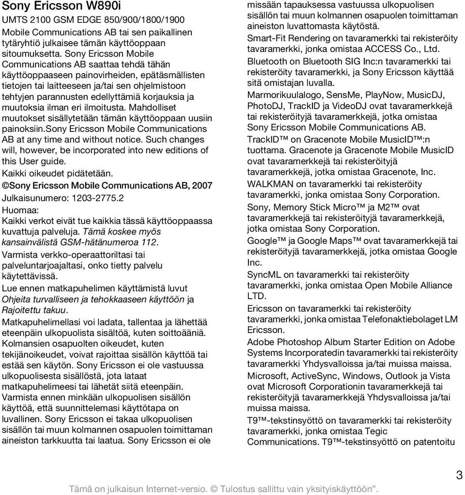 korjauksia ja muutoksia ilman eri ilmoitusta. Mahdolliset muutokset sisällytetään tämän käyttöoppaan uusiin painoksiin.sony Ericsson Mobile Communications AB at any time and without notice.