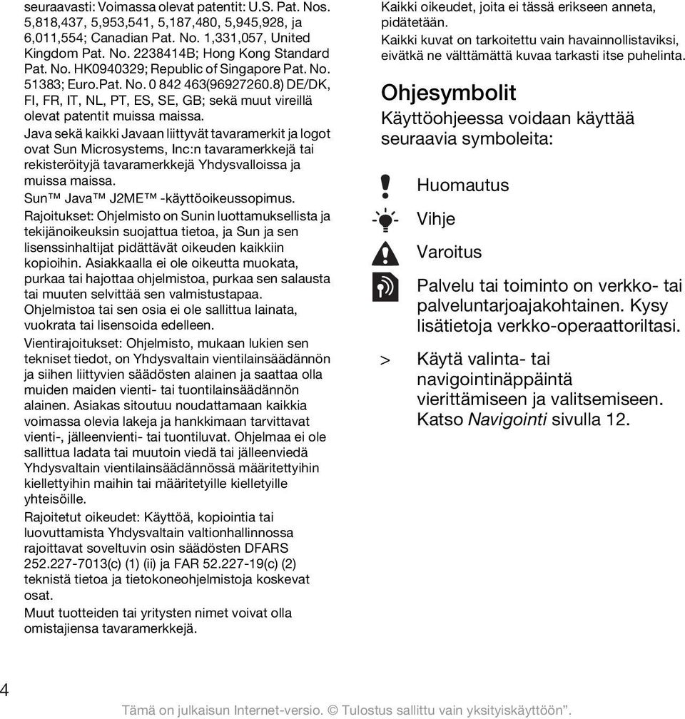 Java sekä kaikki Javaan liittyvät tavaramerkit ja logot ovat Sun Microsystems, Inc:n tavaramerkkejä tai rekisteröityjä tavaramerkkejä Yhdysvalloissa ja muissa maissa.