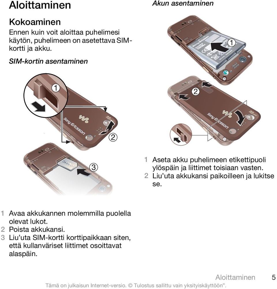 vasten. 2 Liu uta akkukansi paikoilleen ja lukitse se. 1 Avaa akkukannen molemmilla puolella olevat lukot.