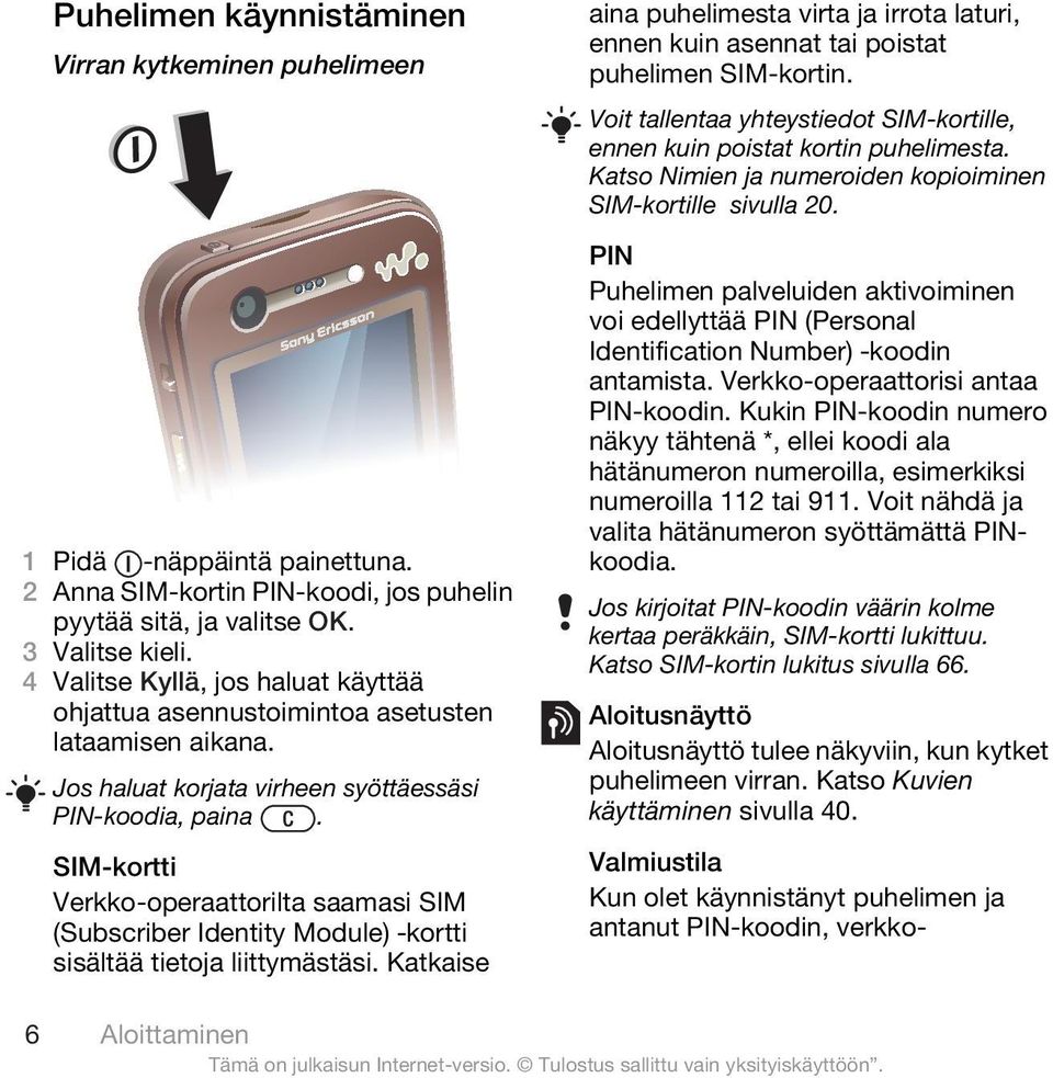 SIM-kortti Verkko-operaattorilta saamasi SIM (Subscriber Identity Module) kortti sisältää tietoja liittymästäsi.