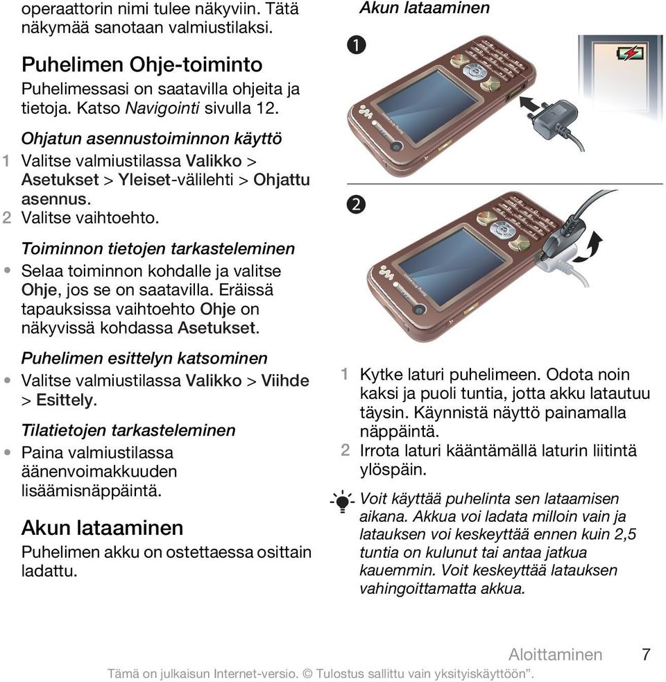 Toiminnon tietojen tarkasteleminen Selaa toiminnon kohdalle ja valitse Ohje, jos se on saatavilla. Eräissä tapauksissa vaihtoehto Ohje on näkyvissä kohdassa Asetukset.