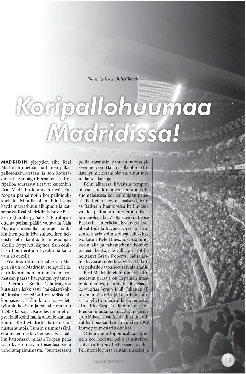 Minulla oli mahdollisuus käydä marraskuun alkupuolella katsomassa Real Madridin ja Brose Basketin (Bamberg, Saksa) Euroliigan ottelua paikan päällä valtavalla Caja Mágican areenalla.