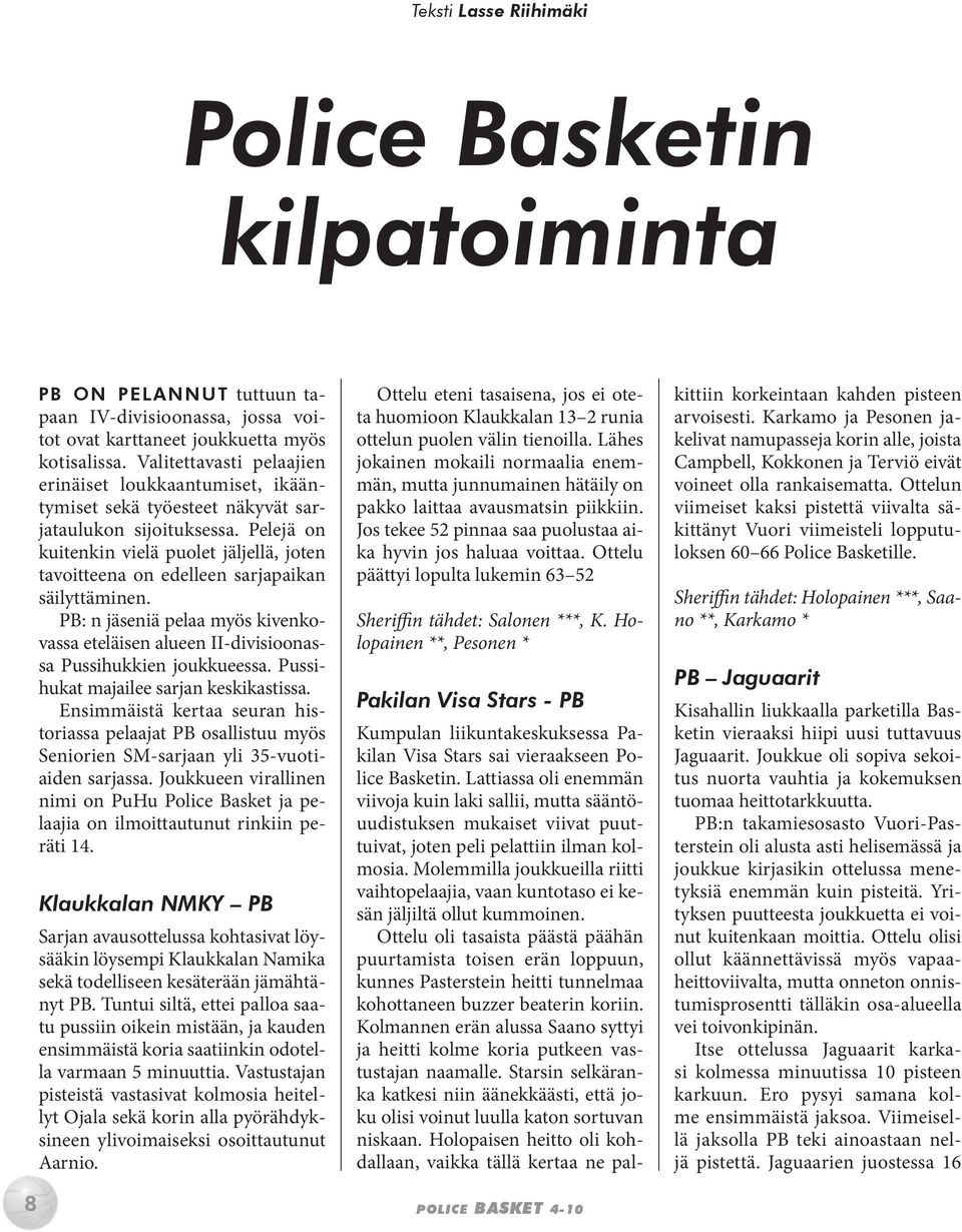 Pelejä on kuitenkin vielä puolet jäljellä, joten tavoitteena on edelleen sarjapaikan säilyttäminen. PB: n jäseniä pelaa myös kivenkovassa eteläisen alueen II-divisioonassa Pussihukkien joukkueessa.