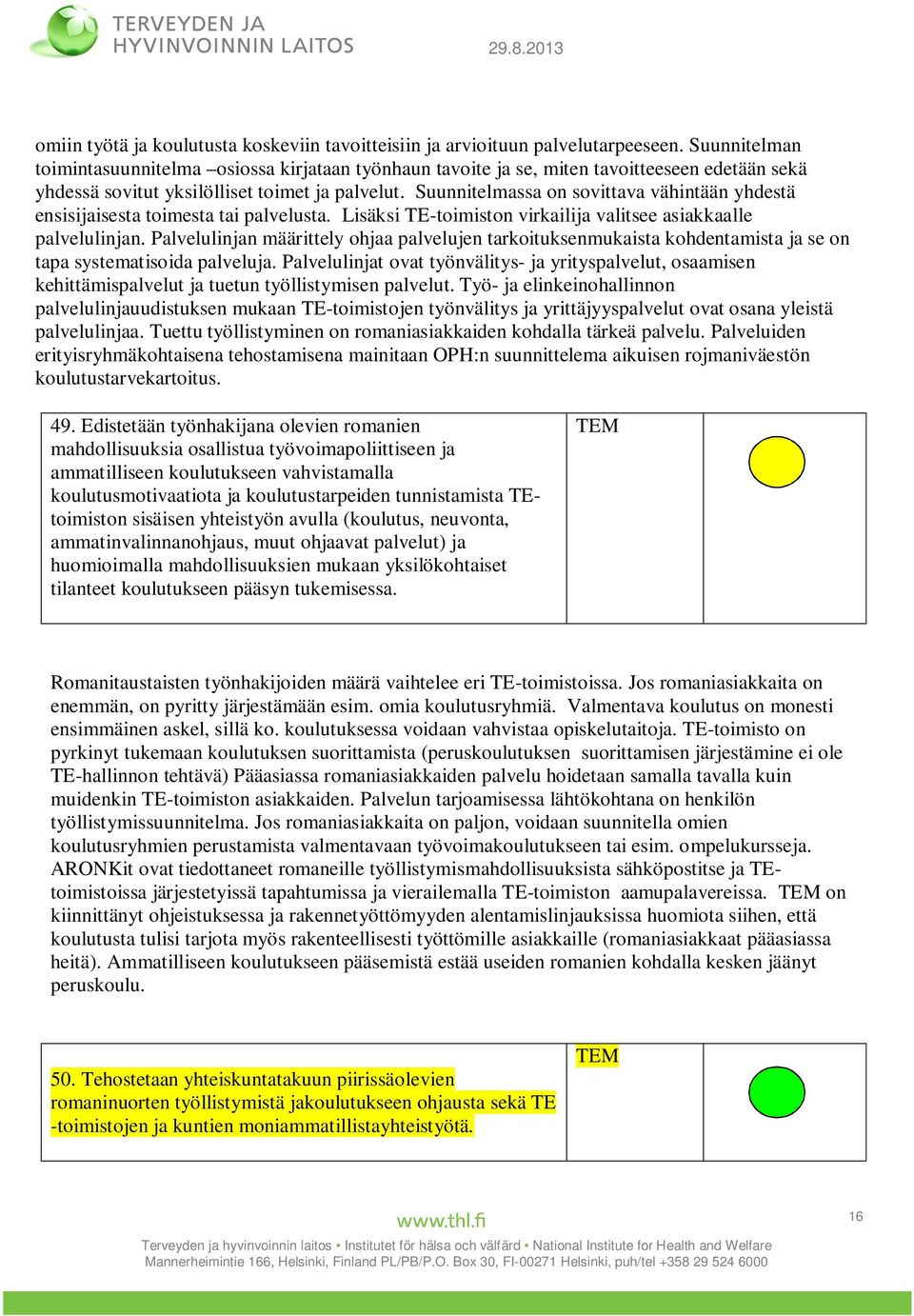 Suunnitelmassa on sovittava vähintään yhdestä ensisijaisesta toimesta tai palvelusta. Lisäksi TE-toimiston virkailija valitsee asiakkaalle palvelulinjan.