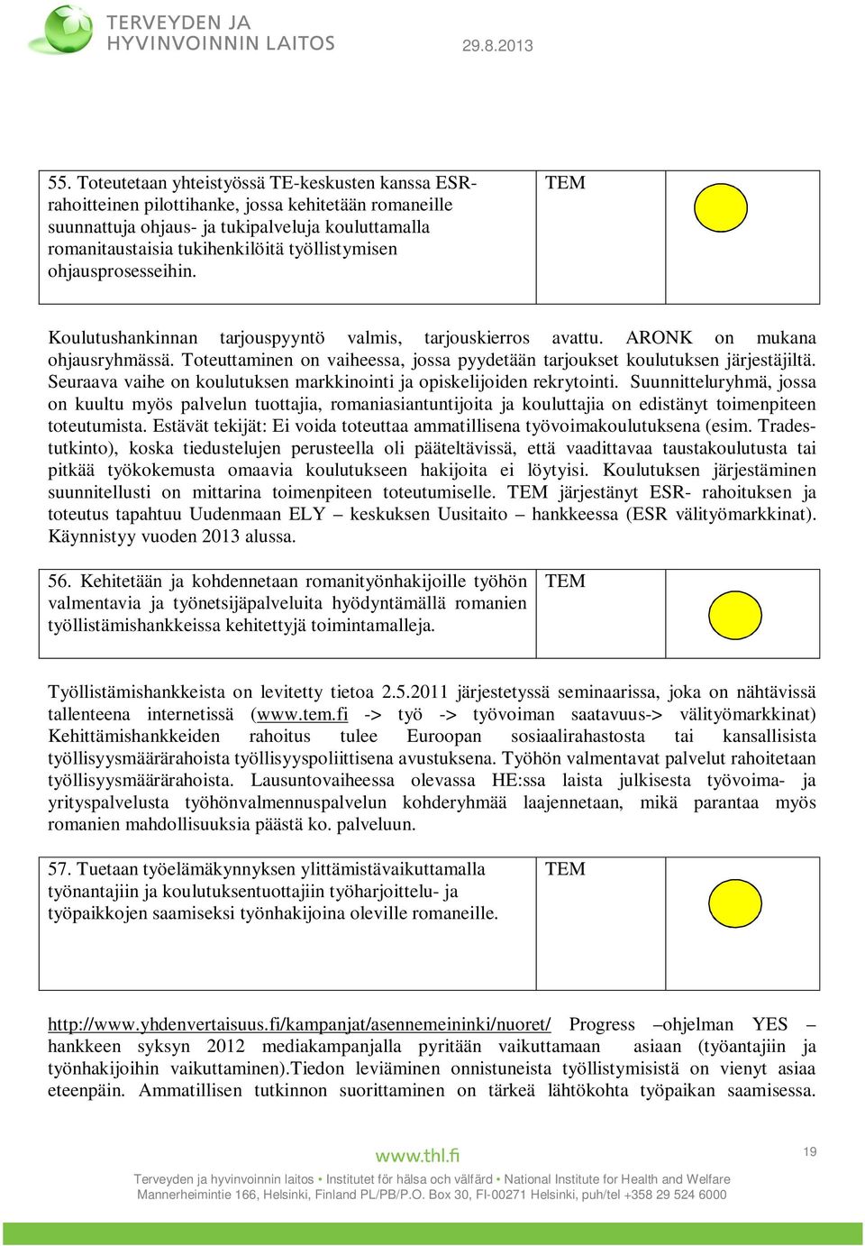 Toteuttaminen on vaiheessa, jossa pyydetään tarjoukset koulutuksen järjestäjiltä. Seuraava vaihe on koulutuksen markkinointi ja opiskelijoiden rekrytointi.