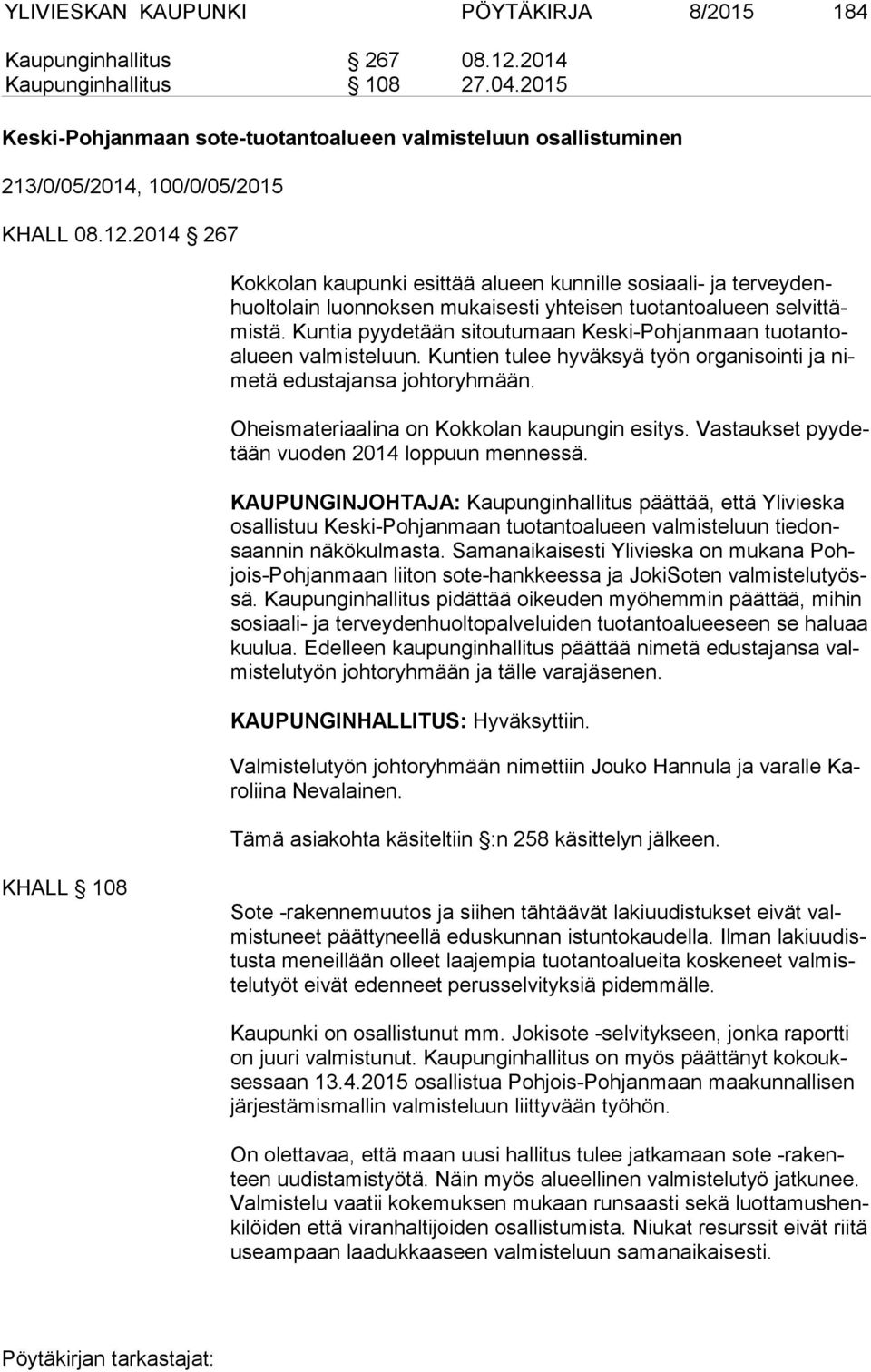 2014 267 Kokkolan kaupunki esittää alueen kunnille sosiaali- ja ter vey denhuol to lain luonnoksen mukaisesti yhteisen tuotantoalueen sel vit tämis tä.