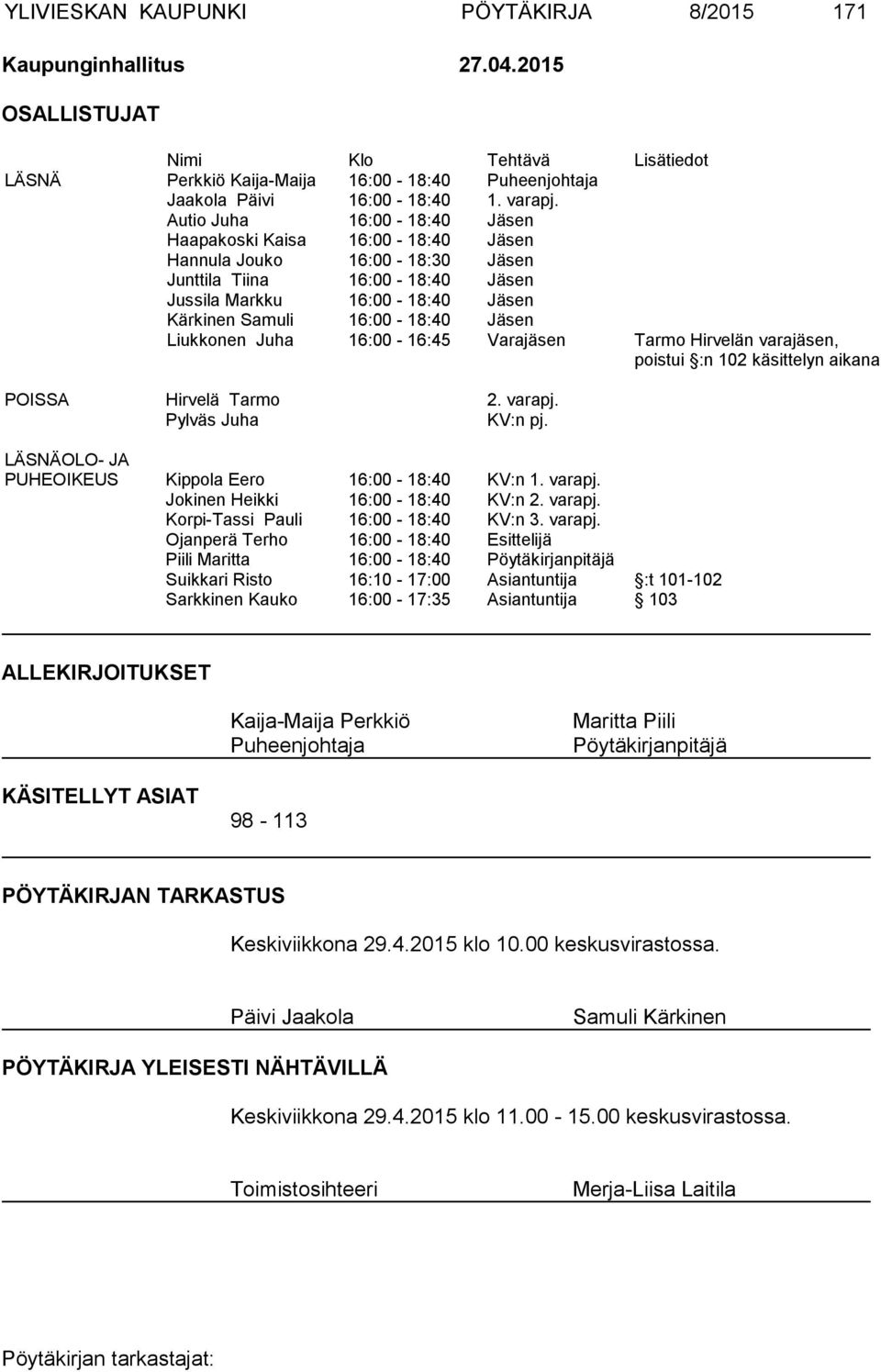 Liukkonen Juha 16:00-16:45 Varajäsen Tarmo Hirvelän varajäsen, poistui :n 102 käsittelyn aikana POISSA Hirvelä Tarmo 2. varapj. Pylväs Juha KV:n pj.