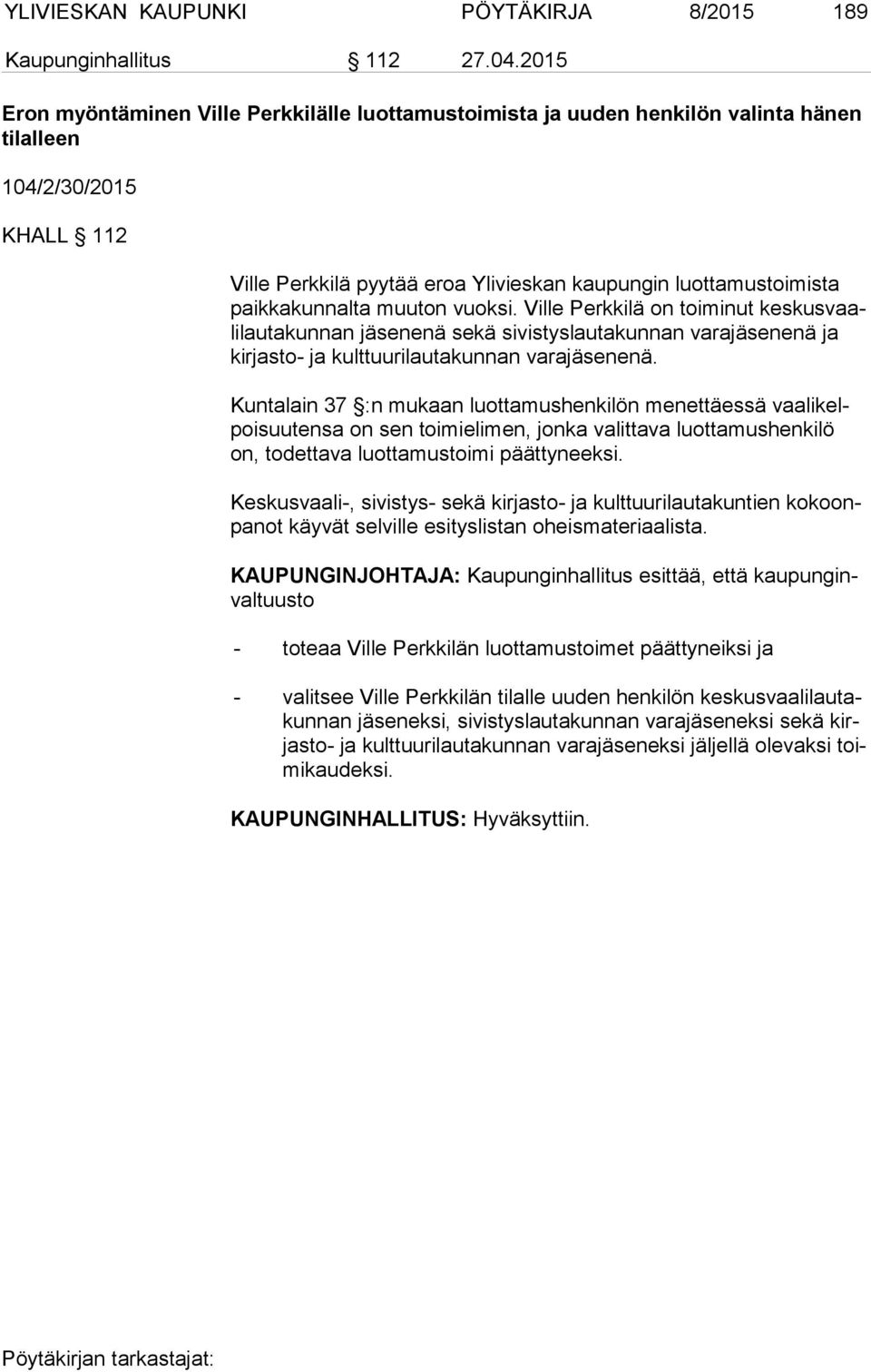 kun nal ta muuton vuoksi. Ville Perkkilä on toiminut kes kus vaali lau ta kun nan jäsenenä sekä sivistyslautakunnan varajäsenenä ja kir jas to- ja kulttuurilautakunnan varajäsenenä.