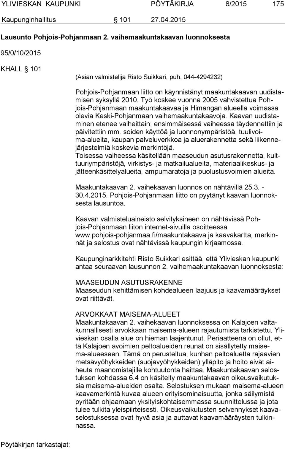 Työ koskee vuonna 2005 vahvistettua Pohjois-Poh jan maan maakuntakaavaa ja Himangan alueella voimassa ole via Keski-Pohjanmaan vaihemaakuntakaavoja.