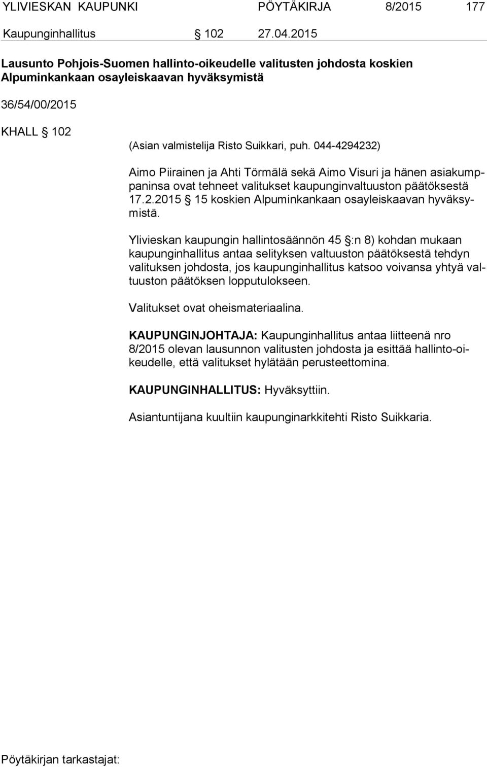 044-4294232) Aimo Piirainen ja Ahti Törmälä sekä Aimo Visuri ja hänen asia kumppa nin sa ovat tehneet valitukset kaupunginvaltuuston päätöksestä 17.2.2015 15 koskien Alpuminkankaan osayleiskaavan hy väk symis tä.