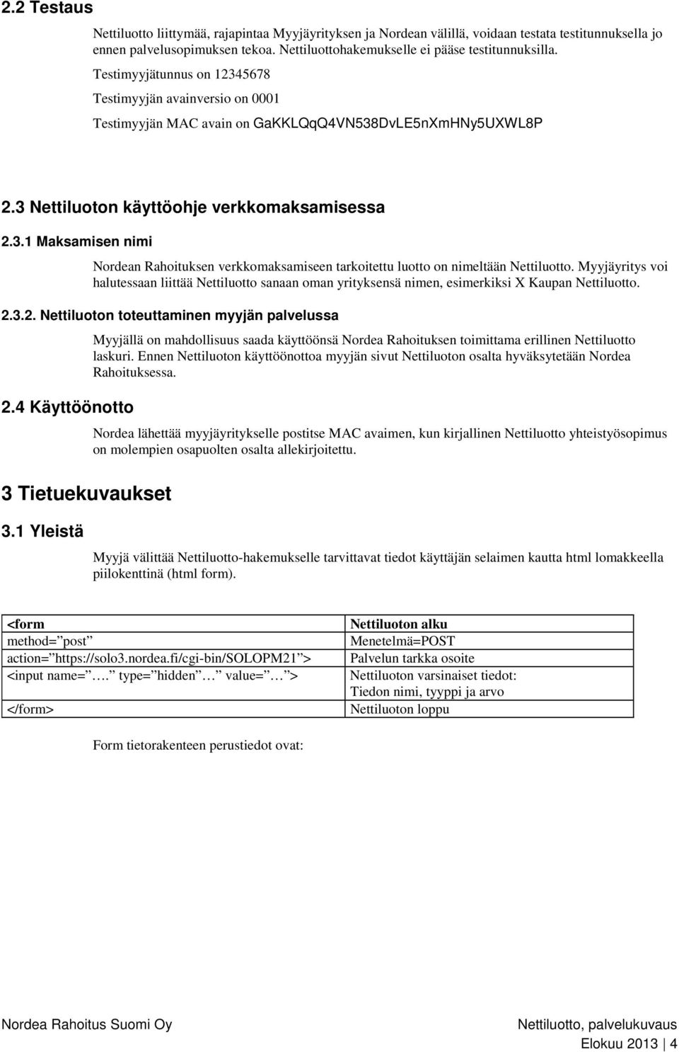 Myyjäyritys voi halutessaan liittää Nettiluotto sanaan oman yrityksensä nimen, esimerkiksi X Kaupan Nettiluotto. 2.3.2. Nettiluoton toteuttaminen myyjän palvelussa 2.