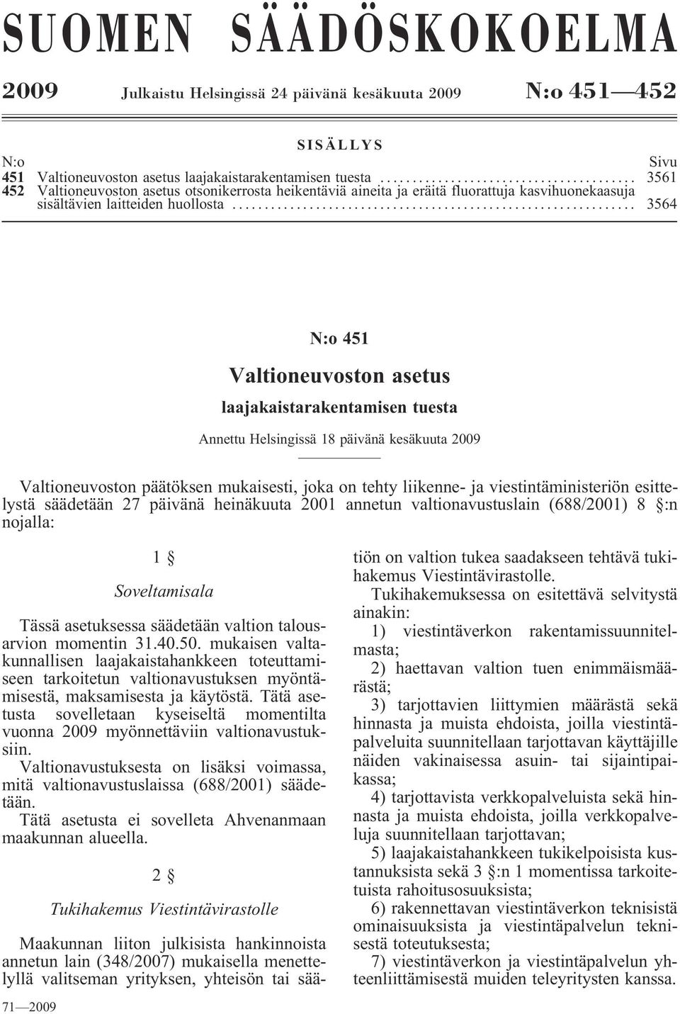 .. 3564 N:o 451 Valtioneuvoston asetus laajakaistarakentamisen tuesta Annettu Helsingissä 18 päivänä kesäkuuta 2009 Valtioneuvoston päätöksen mukaisesti, joka on tehty liikenne- ja