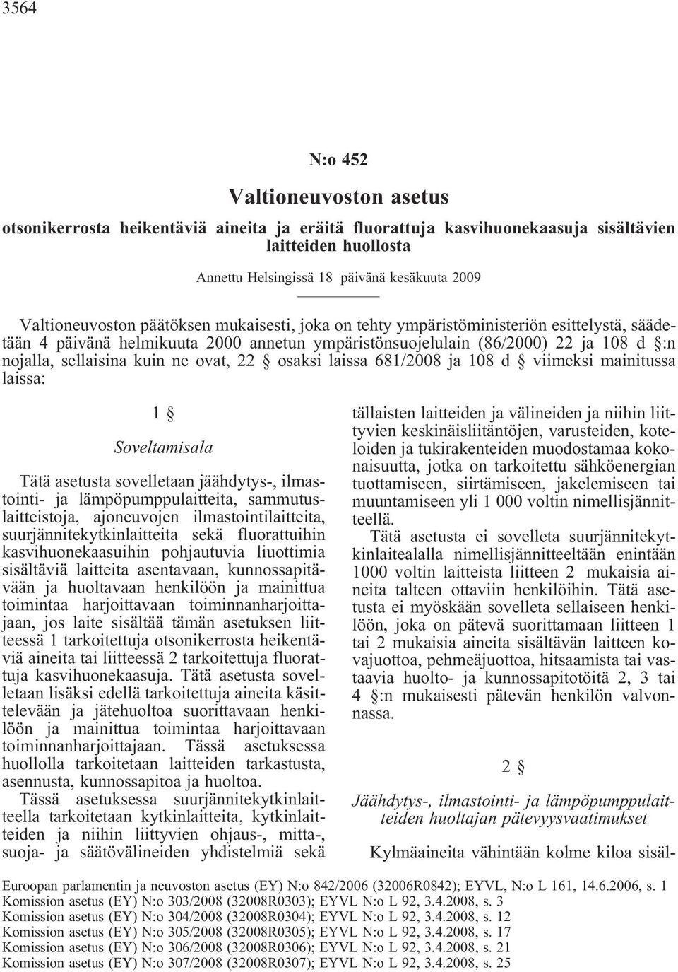 kuin ne ovat, 22 osaksi laissa 681/2008 ja 108 d viimeksi mainitussa laissa: 1 Soveltamisala Tätä asetusta sovelletaan jäähdytys-, ilmastointi- ja lämpöpumppulaitteita, sammutuslaitteistoja,