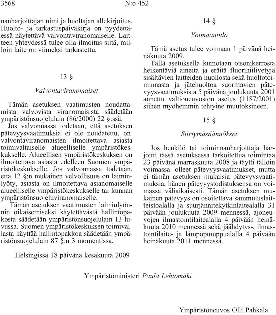 13 Valvontaviranomaiset Tämän asetuksen vaatimusten noudattamista valvovista viranomaisista säädetään ympäristönsuojelulain (86/2000) 22 :ssä.