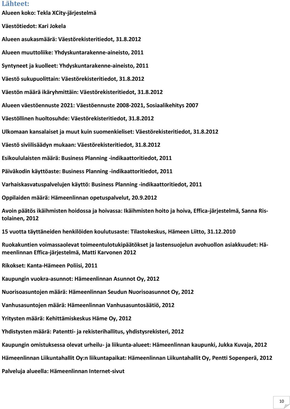 2012 Väestön määrä ikäryhmittäin: Väestörekisteritiedot, 31.8.2012 Alueen väestöennuste 2021: Väestöennuste 2008-2021, Sosiaalikehitys 2007 Väestöllinen huoltosuhde: Väestörekisteritiedot, 31.8.2012 Ulkomaan kansalaiset ja muut kuin suomenkieliset: Väestörekisteritiedot, 31.