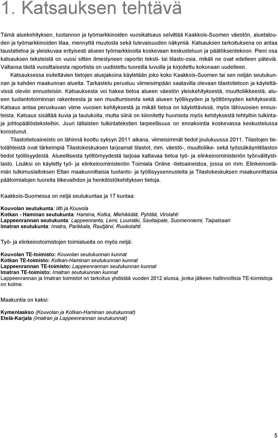 Pieni osa katsauksen teksteistä on vuosi sitten ilmestyneen raportin teksti- tai tilasto-osia, mikäli ne ovat edelleen päteviä.