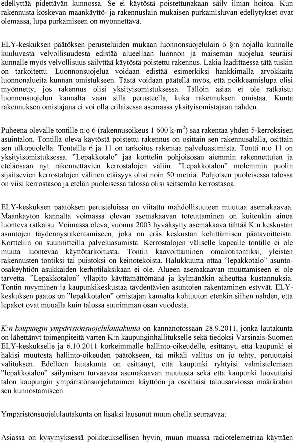 ELY-keskuksen päätöksen perusteluiden mukaan luonnonsuojelulain 6 :n nojalla kunnalle kuuluvasta velvollisuudesta edistää alueellaan luonnon ja maiseman suojelua seuraisi kunnalle myös velvollisuus