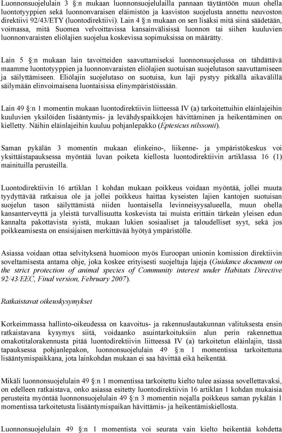 Lain 4 :n mukaan on sen lisäksi mitä siinä säädetään, voimassa, mitä Suomea velvoittavissa kansainvälisissä luonnon tai siihen kuuluvien luonnonvaraisten eliölajien suojelua koskevissa sopimuksissa