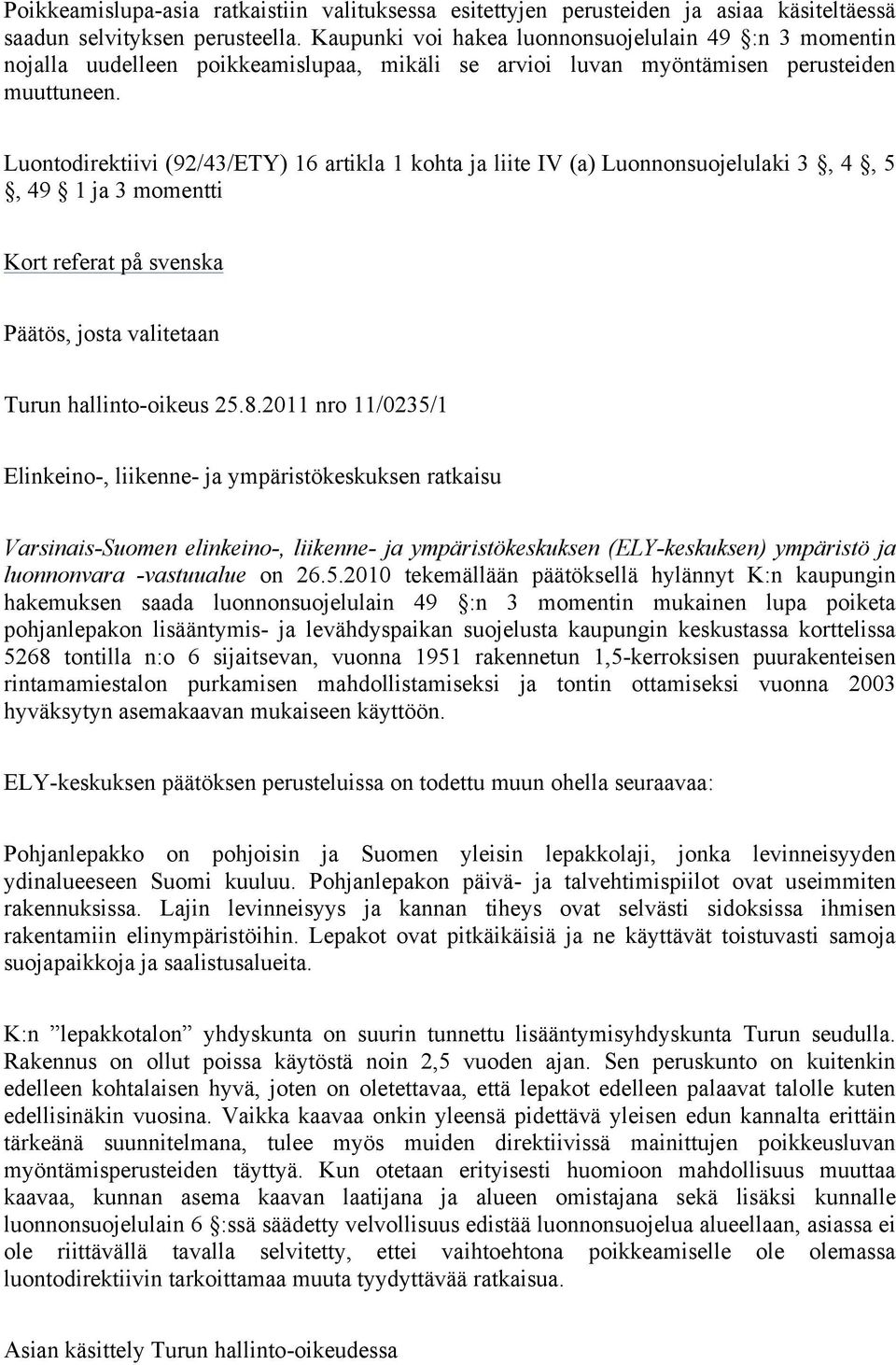 Luontodirektiivi (92/43/ETY) 16 artikla 1 kohta ja liite IV (a) Luonnonsuojelulaki 3, 4, 5, 49 1 ja 3 momentti Kort referat på svenska Päätös, josta valitetaan Turun hallinto-oikeus 25.8.