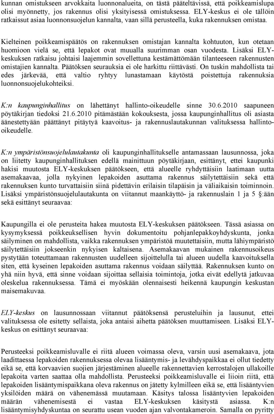 Kielteinen poikkeamispäätös on rakennuksen omistajan kannalta kohtuuton, kun otetaan huomioon vielä se, että lepakot ovat muualla suurimman osan vuodesta.