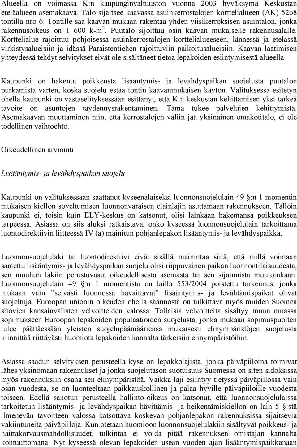 Korttelialue rajoittuu pohjoisessa asuinkerrostalojen korttelialueeseen, lännessä ja etelässä virkistysalueisiin ja idässä Paraistentiehen rajoittuviin paikoitusalueisiin.