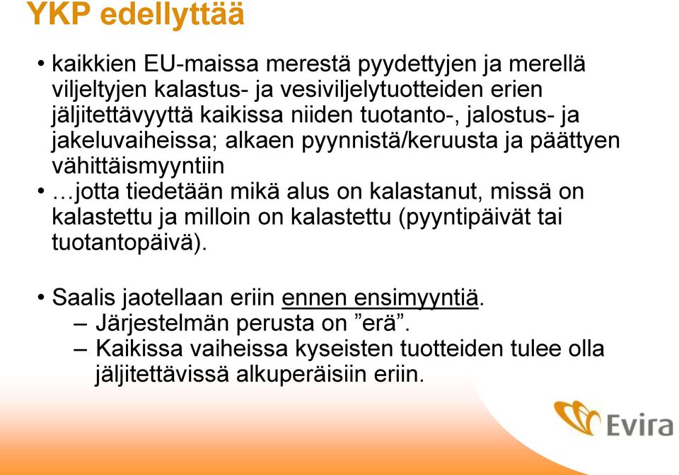 jotta tiedetään mikä alus on kalastanut, missä on kalastettu ja milloin on kalastettu (pyyntipäivät tai tuotantopäivä).