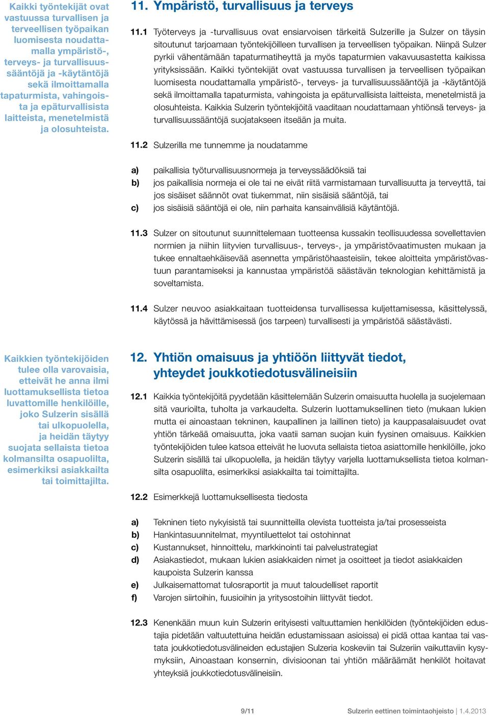 1 Työterveys ja -turvallisuus ovat ensiarvoisen tärkeitä Sulzerille ja Sulzer on täysin sitoutunut tarjoamaan työntekijöilleen turvallisen ja terveellisen työpaikan.