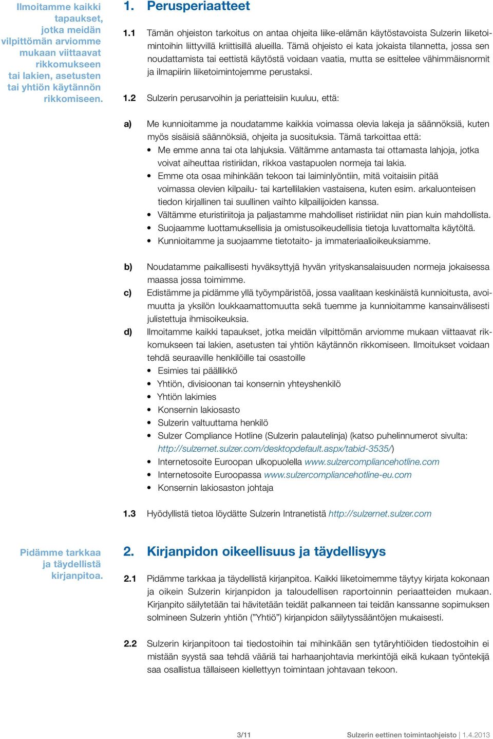 Tämä ohjeisto ei kata jokaista tilannetta, jossa sen noudattamista tai eettistä käytöstä voidaan vaatia, mutta se esittelee vähimmäisnormit ja ilmapiirin liiketoimintojemme perustaksi. 1.