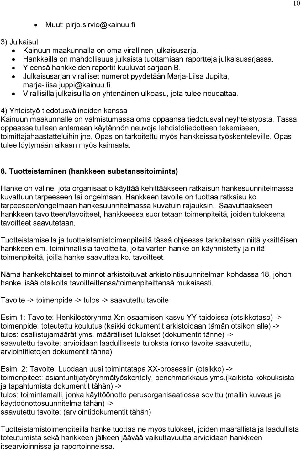 Virallisilla julkaisuilla on yhtenäinen ulkoasu, jota tulee noudattaa. 4) Yhteistyö tiedotusvälineiden kanssa Kainuun maakunnalle on valmistumassa oma oppaansa tiedotusvälineyhteistyöstä.