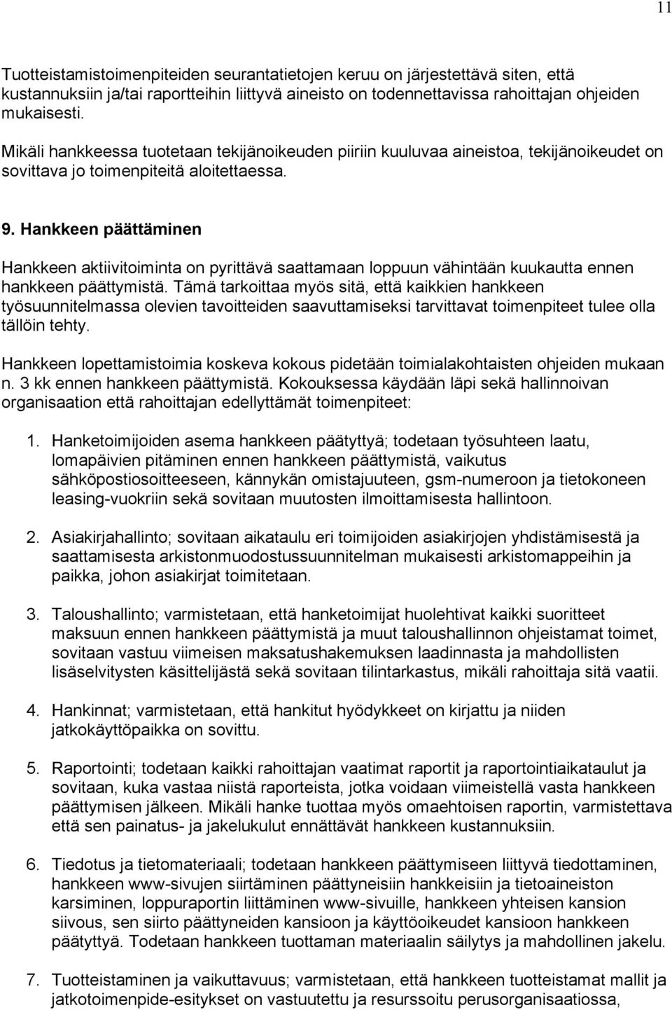 Hankkeen päättäminen Hankkeen aktiivitoiminta on pyrittävä saattamaan loppuun vähintään kuukautta ennen hankkeen päättymistä.