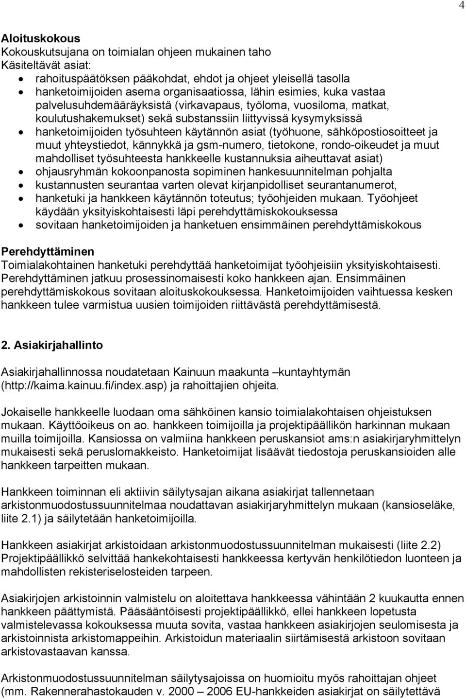 (työhuone, sähköpostiosoitteet ja muut yhteystiedot, kännykkä ja gsm-numero, tietokone, rondo-oikeudet ja muut mahdolliset työsuhteesta hankkeelle kustannuksia aiheuttavat asiat) ohjausryhmän