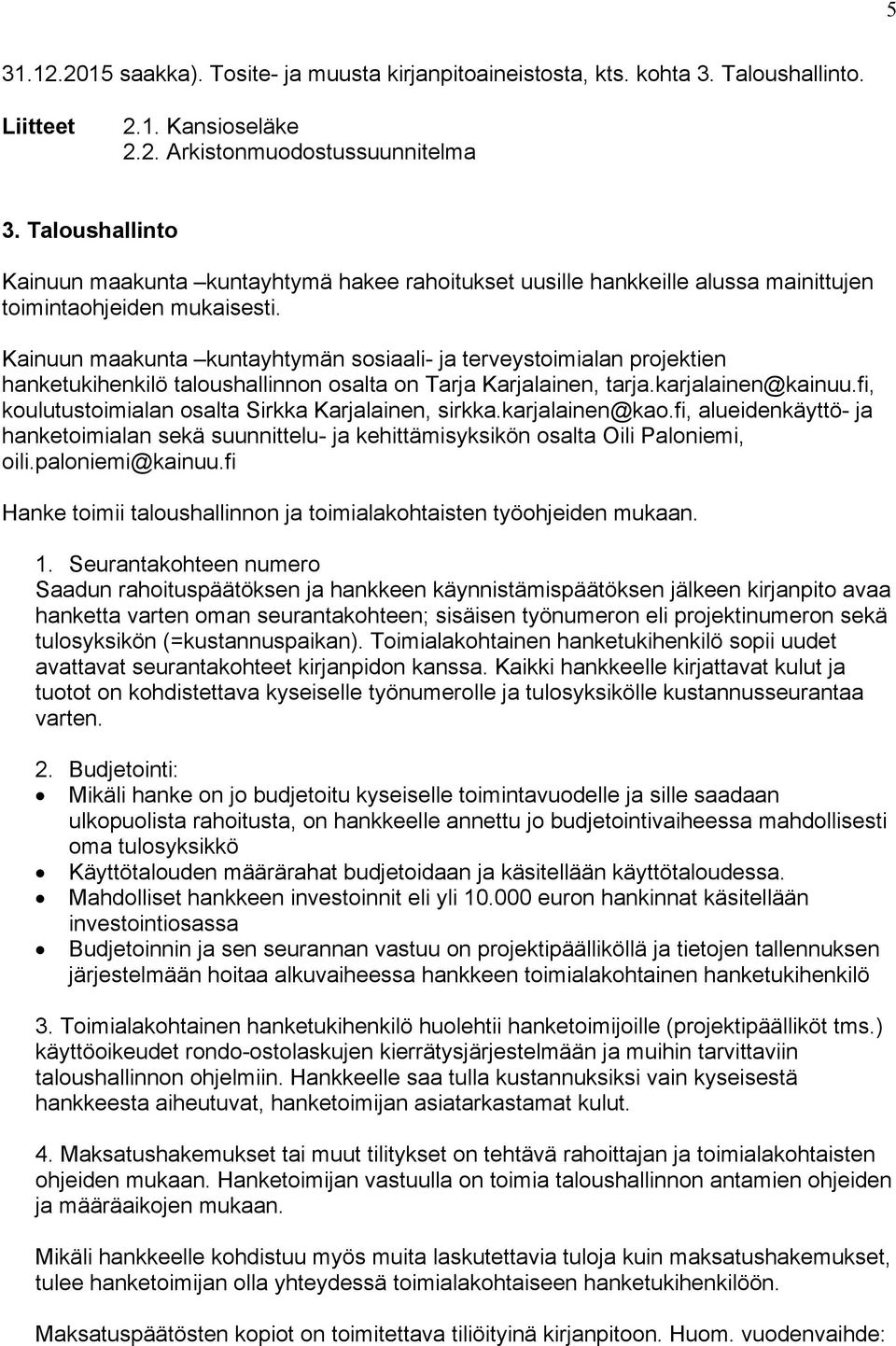 Kainuun maakunta kuntayhtymän sosiaali- ja terveystoimialan projektien hanketukihenkilö taloushallinnon osalta on Tarja Karjalainen, tarja.karjalainen@kainuu.