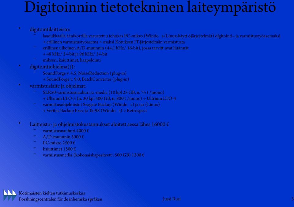 kaapelointi digitointiohjelma(t): SoundForge v. 4.5, NoiseReduction (plug-in) SoundForge v. 9.0, BatchConverter (plug-in) varmistuslaite ja ohjelmat: SLR50-varmistusnauhuri ja -media (10 kpl 25 GB, n.