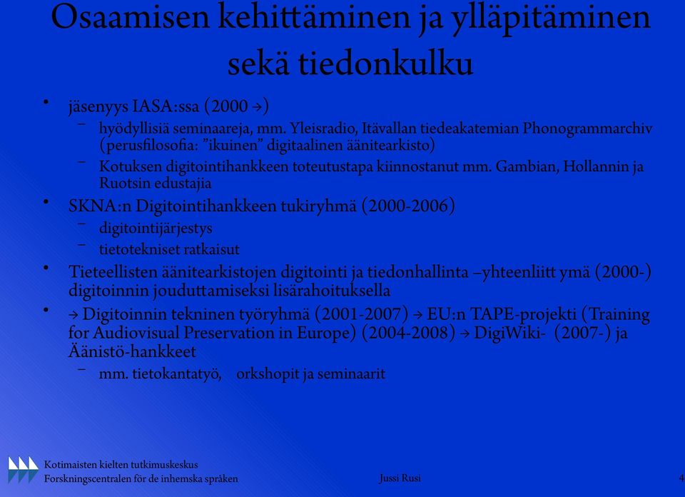 Gambian, Hollannin ja Ruotsin edustajia SKNA:n Digitointihankkeen tukiryhmä (2000-2006) digitointijärjestys tietotekniset ratkaisut Tieteellisten äänitearkistojen digitointi ja