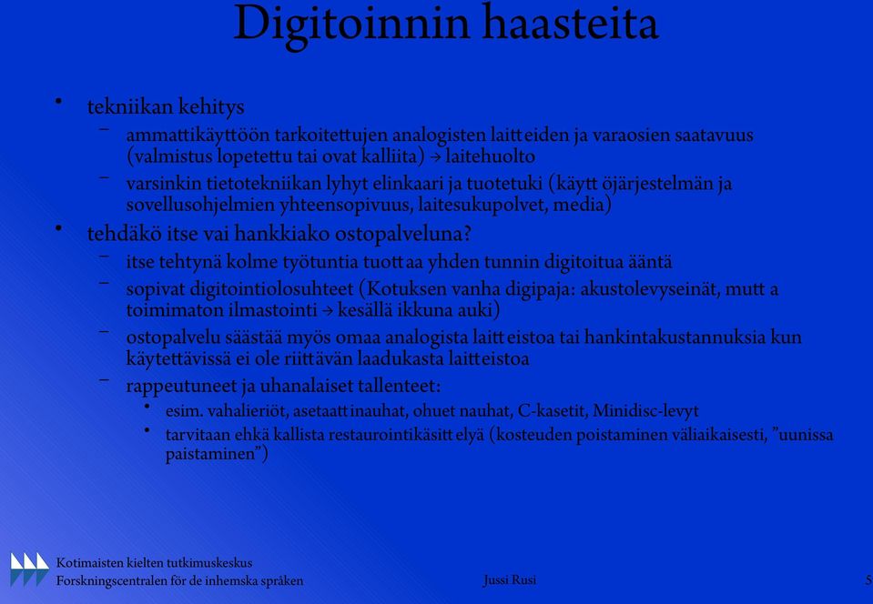 itse tehtynä kolme työtuntia tuottaa yhden tunnin digitoitua ääntä sopivat digitointiolosuhteet (Kotuksen vanha digipaja: akustolevyseinät, mutt a toimimaton ilmastointi kesällä ikkuna auki)