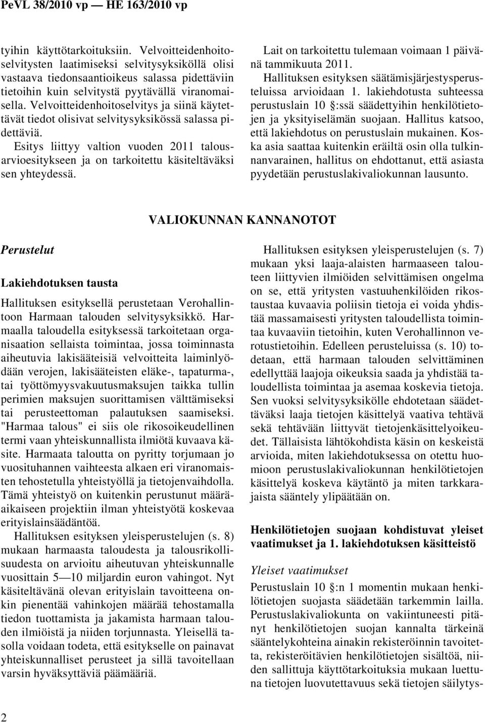 Esitys liittyy valtion vuoden 2011 talousarvioesitykseen ja on tarkoitettu käsiteltäväksi sen yhteydessä. Lait on tarkoitettu tulemaan voimaan 1 päivänä tammikuuta 2011.