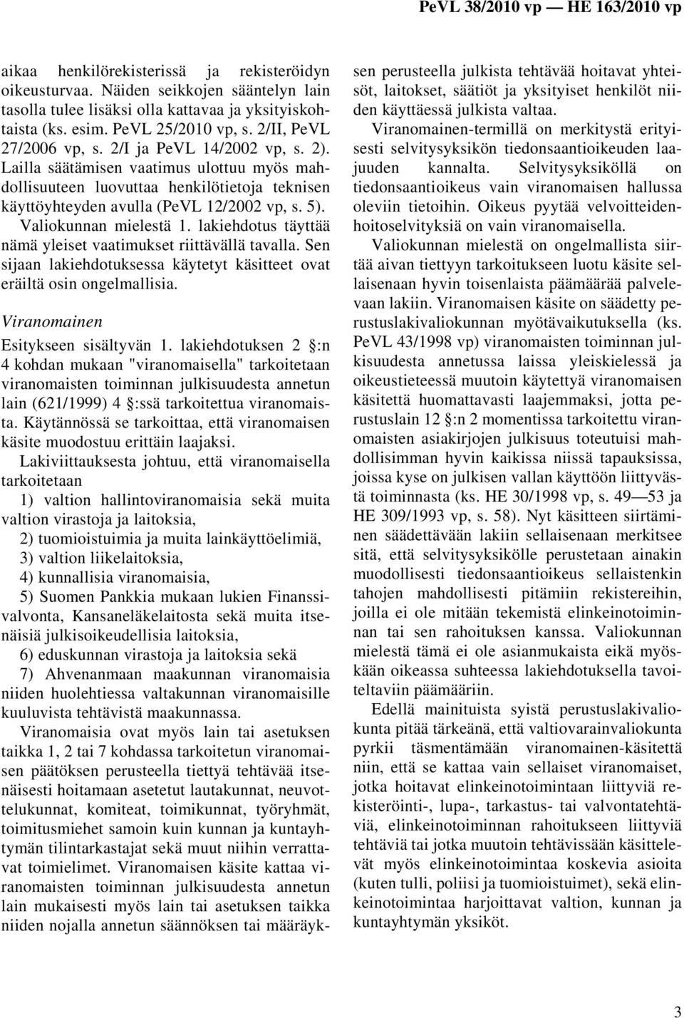 Valiokunnan mielestä 1. lakiehdotus täyttää nämä yleiset vaatimukset riittävällä tavalla. Sen sijaan lakiehdotuksessa käytetyt käsitteet ovat eräiltä osin ongelmallisia.