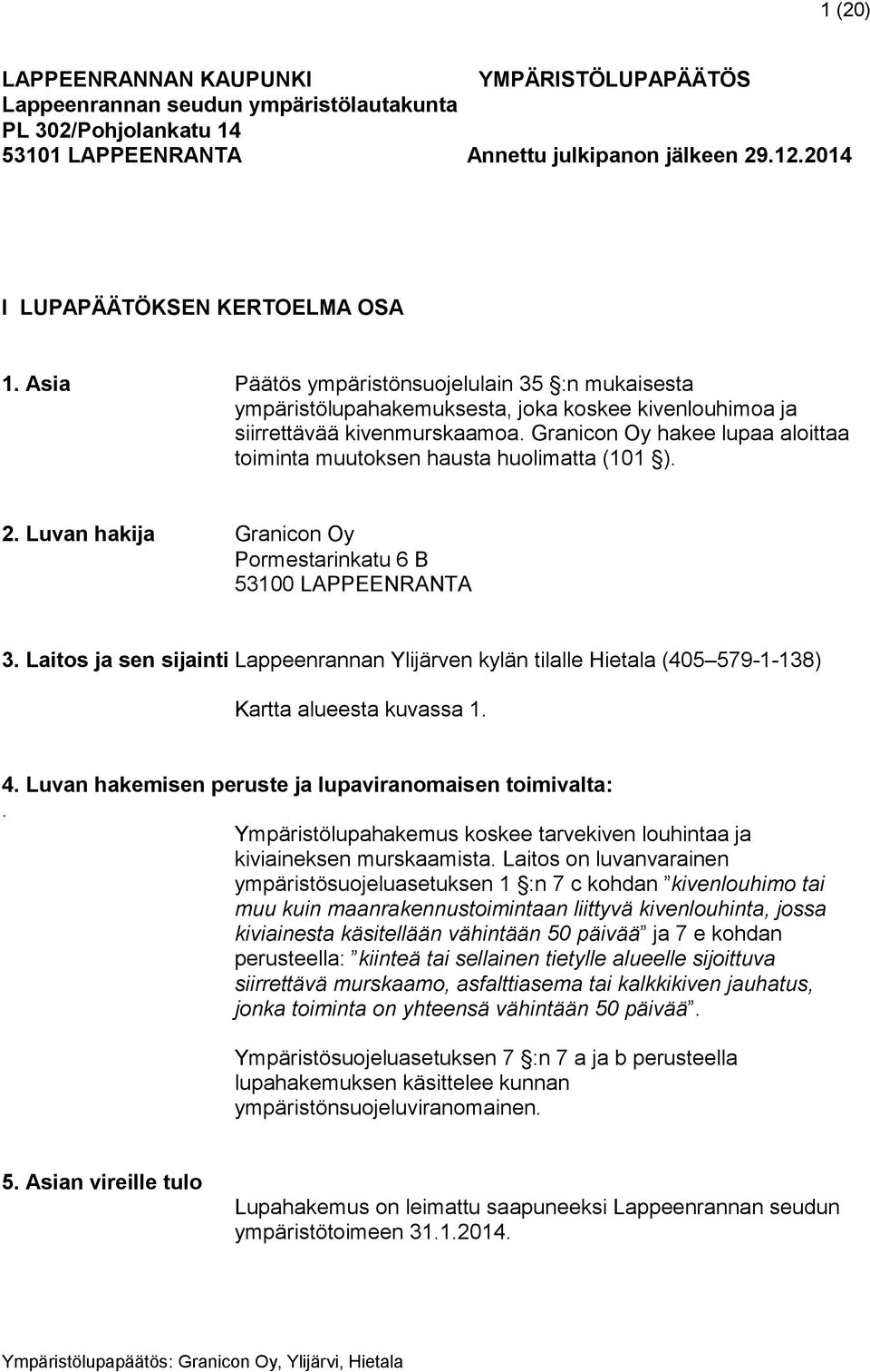 Granicon Oy hakee lupaa aloittaa toiminta muutoksen hausta huolimatta (101 ). 2. Luvan hakija Granicon Oy Pormestarinkatu 6 B 53100 LAPPEENRANTA 3.