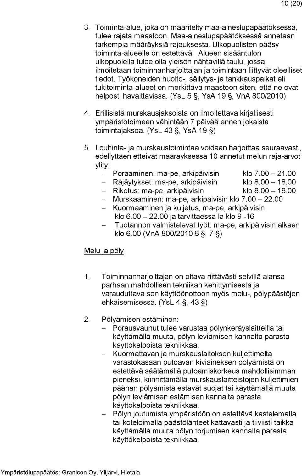 Alueen sisääntulon ulkopuolella tulee olla yleisön nähtävillä taulu, jossa ilmoitetaan toiminnanharjoittajan ja toimintaan liittyvät oleelliset tiedot.