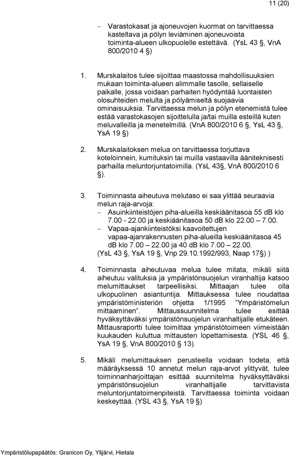 pölyämiseltä suojaavia ominaisuuksia. Tarvittaessa melun ja pölyn etenemistä tulee estää varastokasojen sijoittelulla ja/tai muilla esteillä kuten meluvalleilla ja menetelmillä.