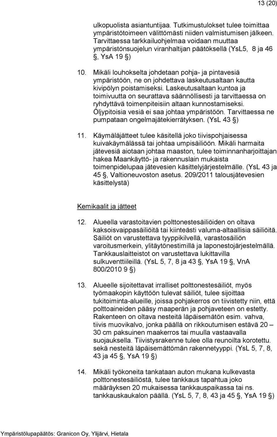 Mikäli louhokselta johdetaan pohja- ja pintavesiä ympäristöön, ne on johdettava laskeutusaltaan kautta kivipölyn poistamiseksi.