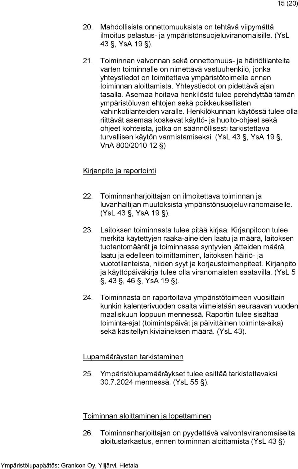 Yhteystiedot on pidettävä ajan tasalla. Asemaa hoitava henkilöstö tulee perehdyttää tämän ympäristöluvan ehtojen sekä poikkeuksellisten vahinkotilanteiden varalle.