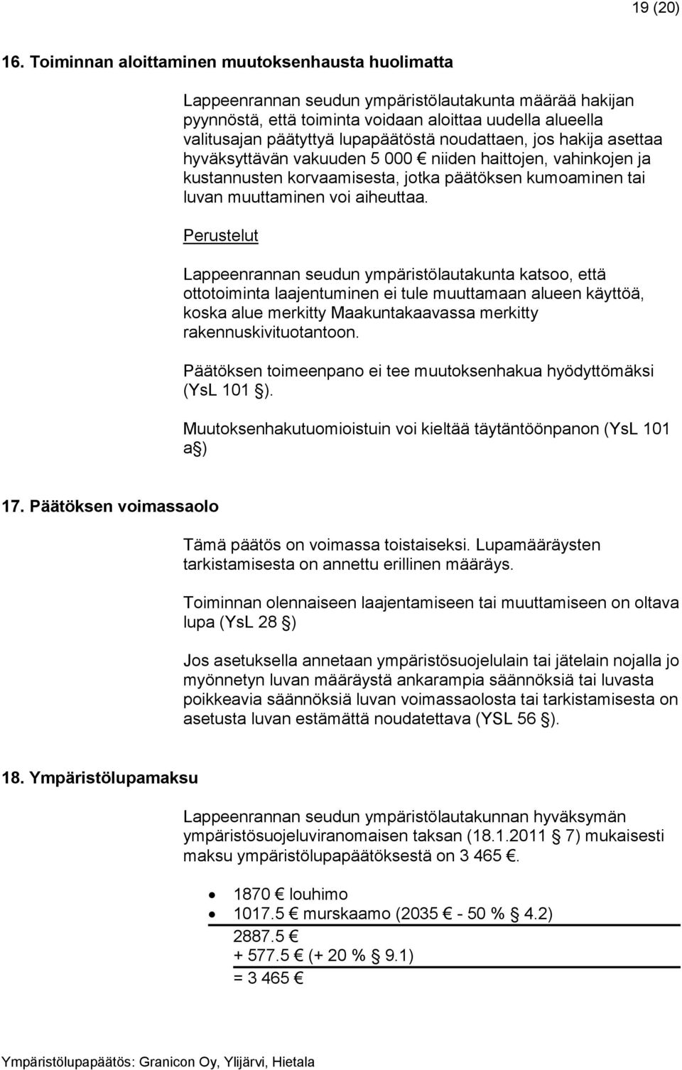 noudattaen, jos hakija asettaa hyväksyttävän vakuuden 5 000 niiden haittojen, vahinkojen ja kustannusten korvaamisesta, jotka päätöksen kumoaminen tai luvan muuttaminen voi aiheuttaa.