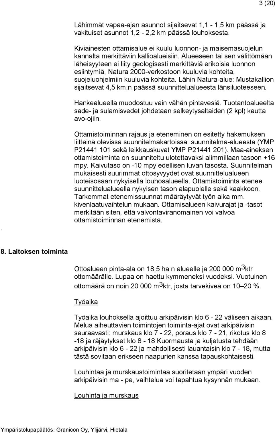 Alueeseen tai sen välittömään läheisyyteen ei liity geologisesti merkittäviä erikoisia luonnon esiintymiä, Natura 2000-verkostoon kuuluvia kohteita, suojeluohjelmiin kuuluvia kohteita.