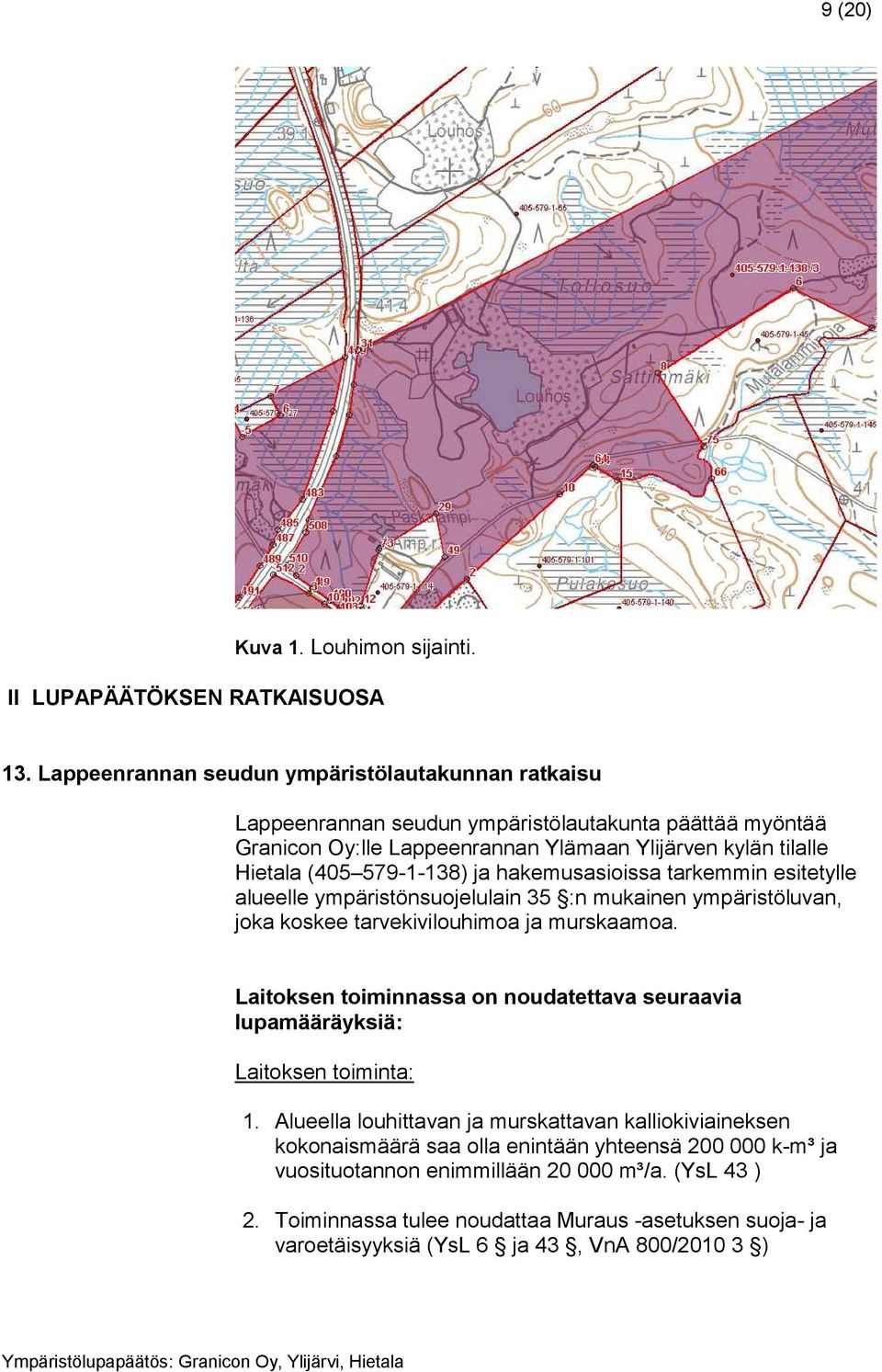 579-1-138) ja hakemusasioissa tarkemmin esitetylle alueelle ympäristönsuojelulain 35 :n mukainen ympäristöluvan, joka koskee tarvekivilouhimoa ja murskaamoa.