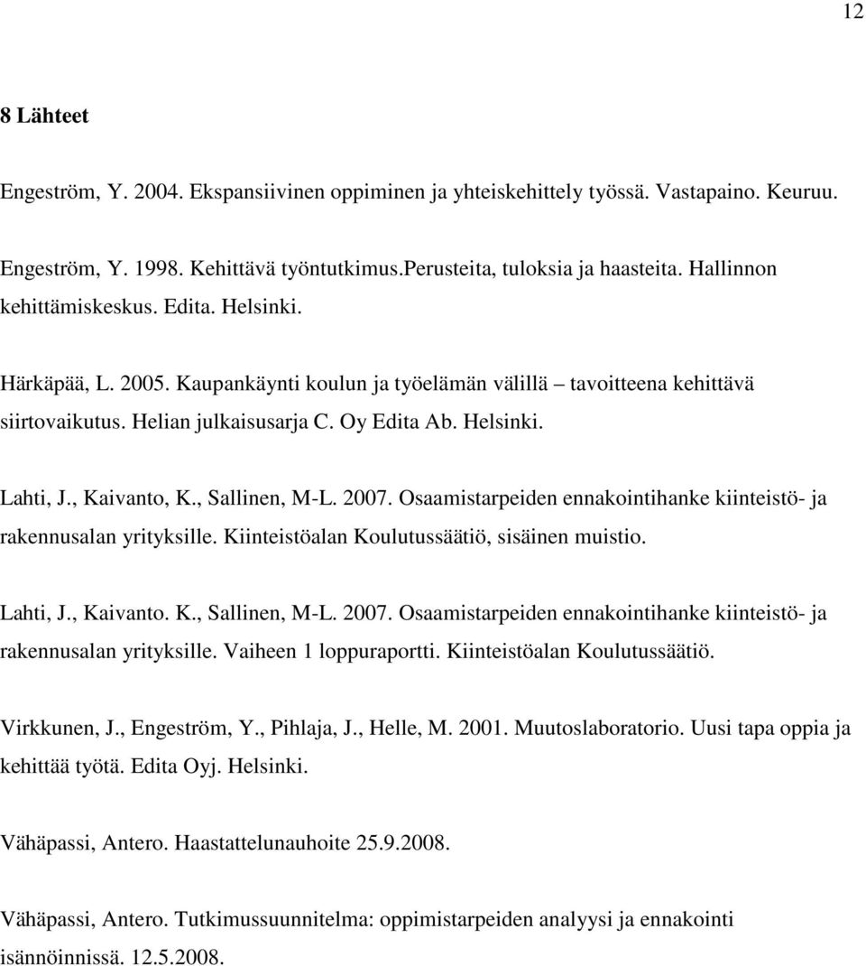 , Kaivanto, K., Sallinen, M-L. 2007. Osaamistarpeiden ennakointihanke kiinteistö- ja rakennusalan yrityksille. Kiinteistöalan Koulutussäätiö, sisäinen muistio. Lahti, J., Kaivanto. K., Sallinen, M-L. 2007. Osaamistarpeiden ennakointihanke kiinteistö- ja rakennusalan yrityksille. Vaiheen 1 loppuraportti.