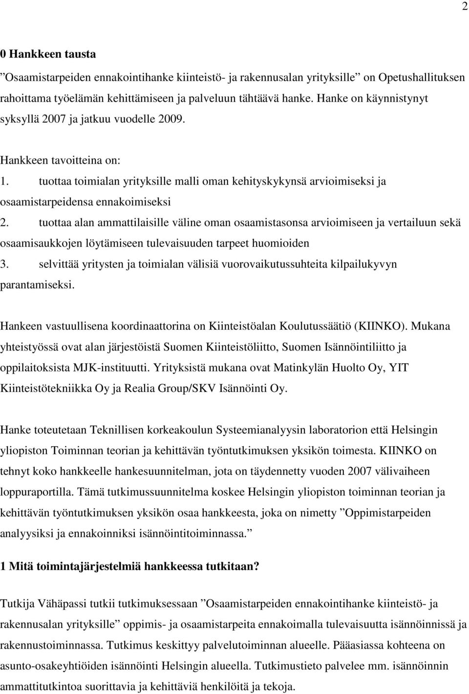 tuottaa alan ammattilaisille väline oman osaamistasonsa arvioimiseen ja vertailuun sekä osaamisaukkojen löytämiseen tulevaisuuden tarpeet huomioiden 3.