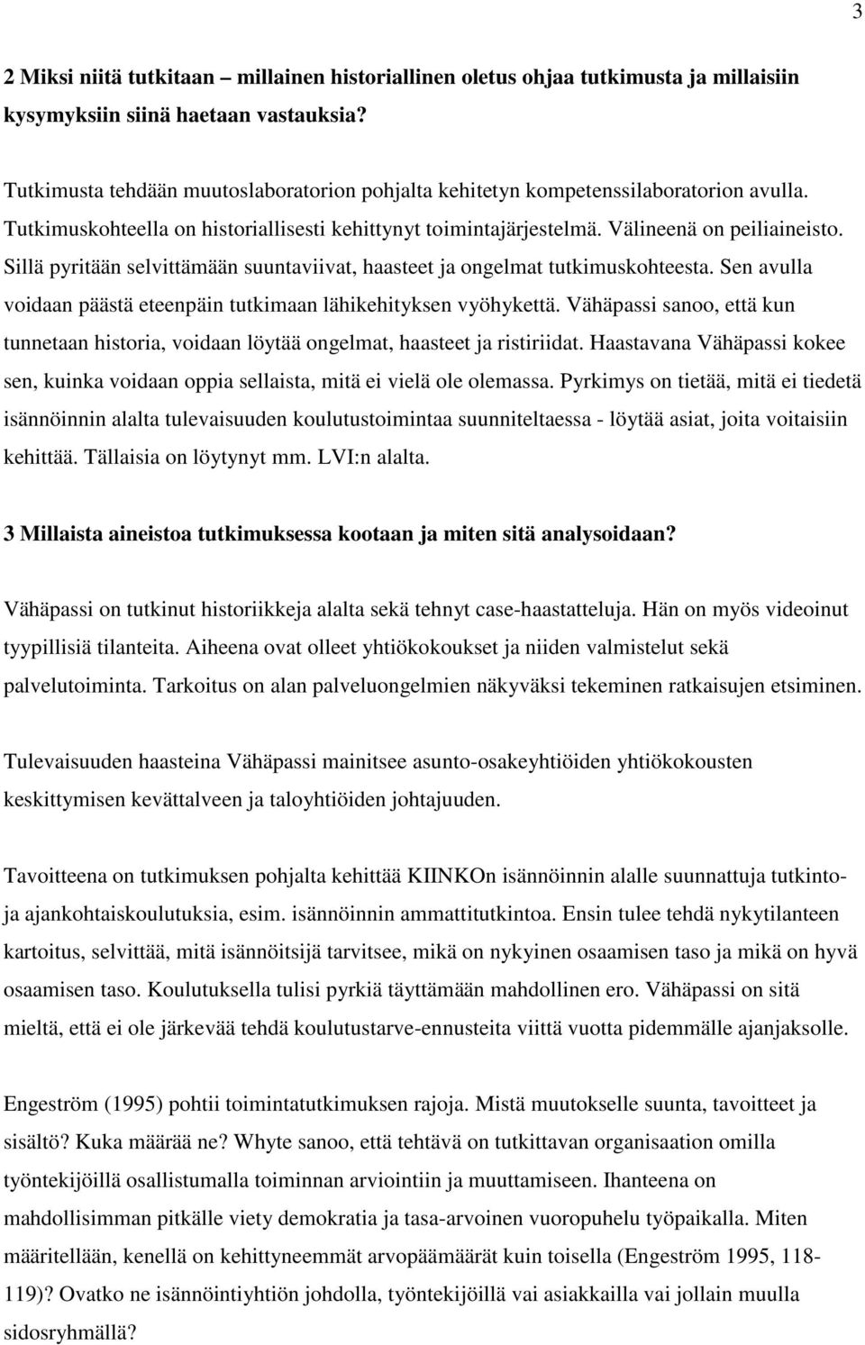 Sillä pyritään selvittämään suuntaviivat, haasteet ja ongelmat tutkimuskohteesta. Sen avulla voidaan päästä eteenpäin tutkimaan lähikehityksen vyöhykettä.