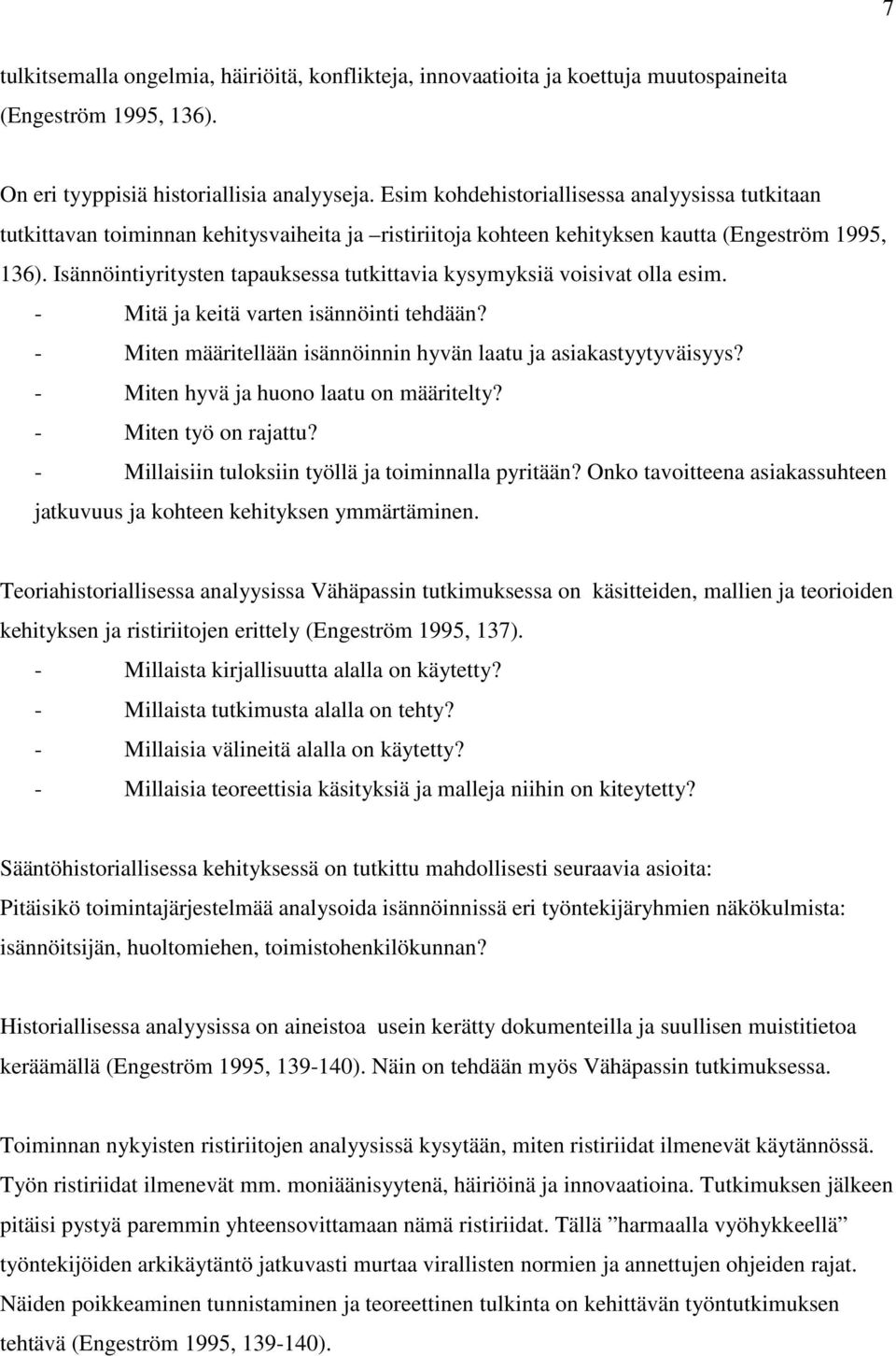 Isännöintiyritysten tapauksessa tutkittavia kysymyksiä voisivat olla esim. - Mitä ja keitä varten isännöinti tehdään? - Miten määritellään isännöinnin hyvän laatu ja asiakastyytyväisyys?